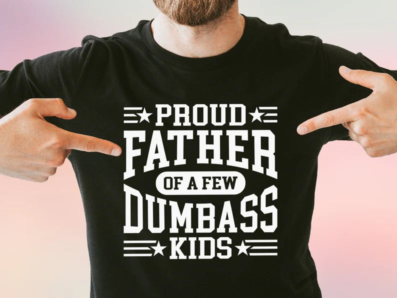 Proud Father Of A Few Dumbass Kids