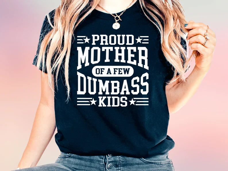 Proud Mother Of A Few Dumbass Kids