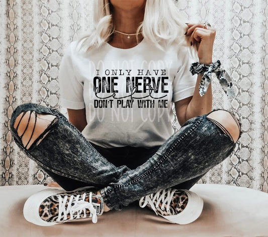 Only Have 1 Nerve Left